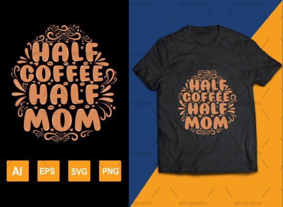 Half Mom Half Coffee: Graphics & T-Shirt Designs